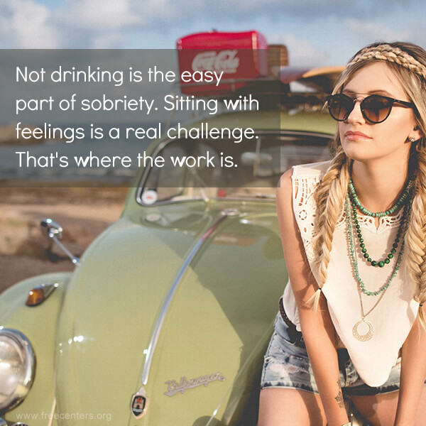 Not drinking is the easy part of sobriety. Sitting with feelings is a real challenge. That's where the work is.
