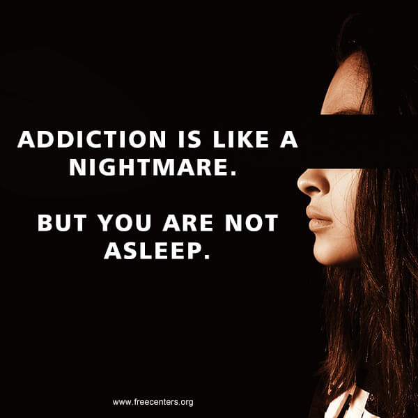 Addiction is like a nightmare. But you are not asleep.