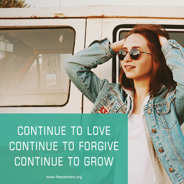Continue to love. Continue to forgive. Continue to grow.