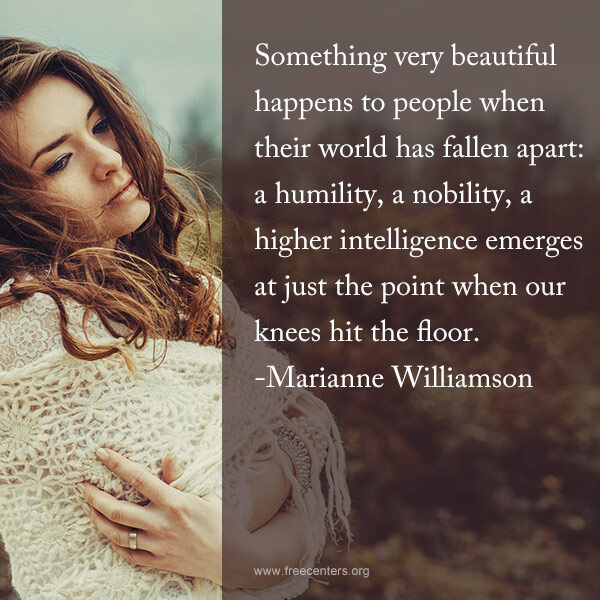 Something very beautiful happens to people when their world has fallen apart: a humility, a nobility, a higher intelligence emerges at just the point when our knees hit the floor.