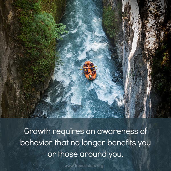 Growth requires an awareness of behavior that no longer benefits you or those around you.