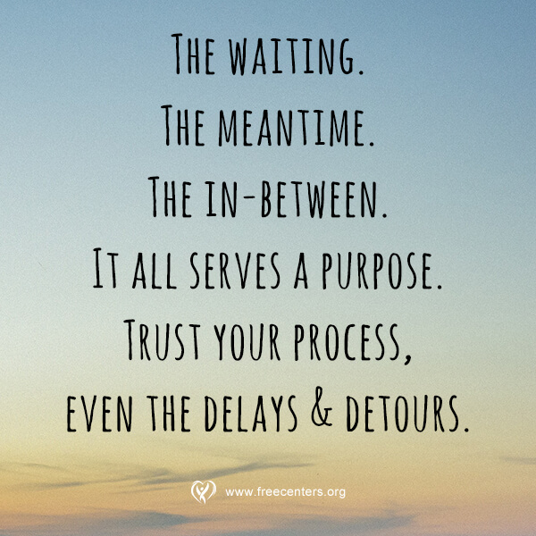 The waiting. The meantime. The in-between. It all serves a purpose. Trust your process, even the delays & detours.