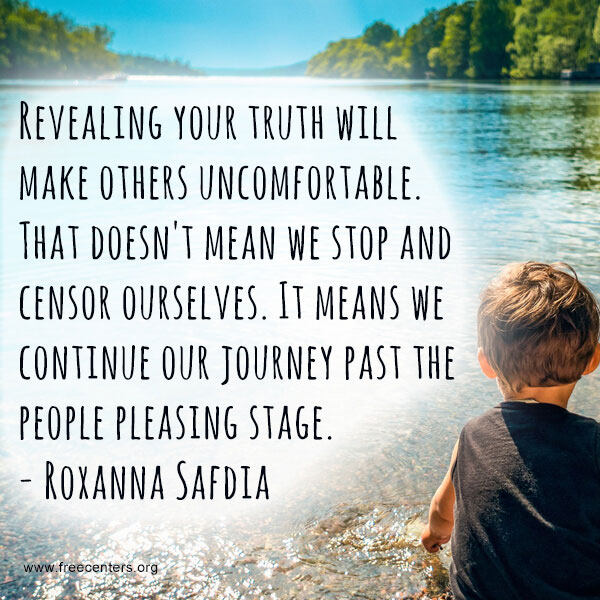 Revealing your truth will make others uncomfortable. That doesn't mean we stop and censor ourselves. It means we continue our journey past the people pleasing stage.