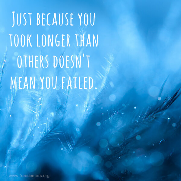 Just because you took longer than others doesn't mean you failed.