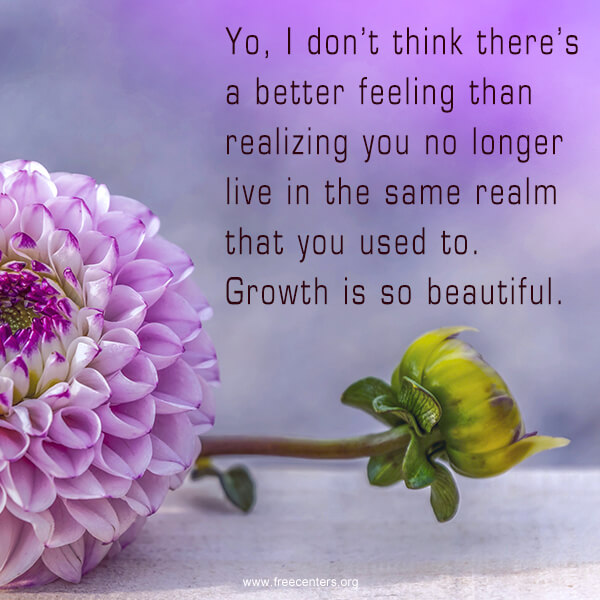 Yo I don't think there's a better feeling than realizing you no longer live in the same realm that you used to. Growth is so beautiful.