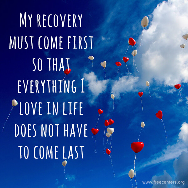 My recovery must come first so that everything I love in life does not have to come last.