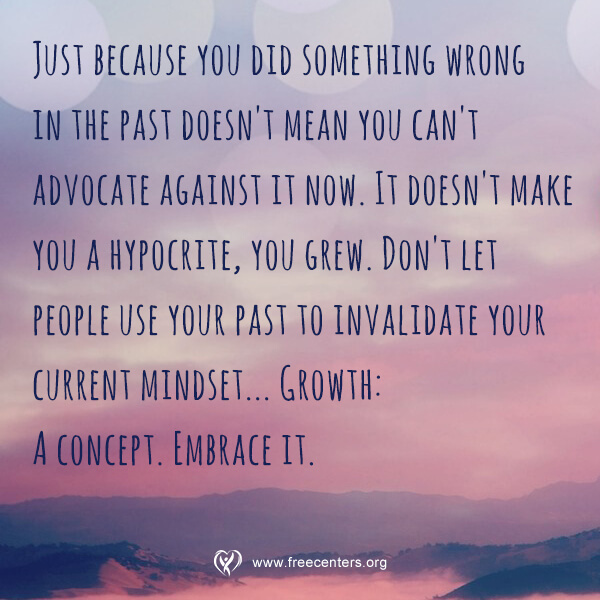 Just because you did something wrong in the past doesn't mean you can't advocate against it now. It doesn't make you a hypocrite, you grew. Don't let people use your past to invalidate your current mindset... Growth: A concept. Embrace it.